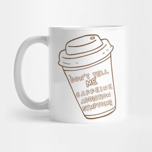 Addicted to coffee Don't tell me caffeine addiction symptoms Mug